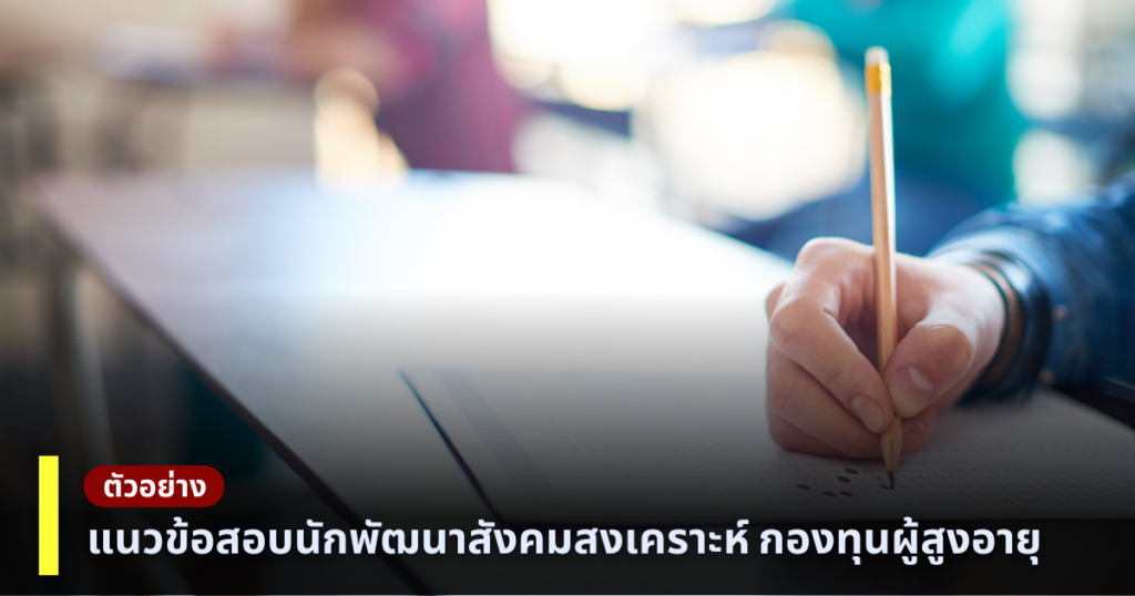 ตัวอย่าง .. แนวข้อสอบนักพัฒนาสังคมสงเคราะห์ กองทุนผู้สูงอายุ